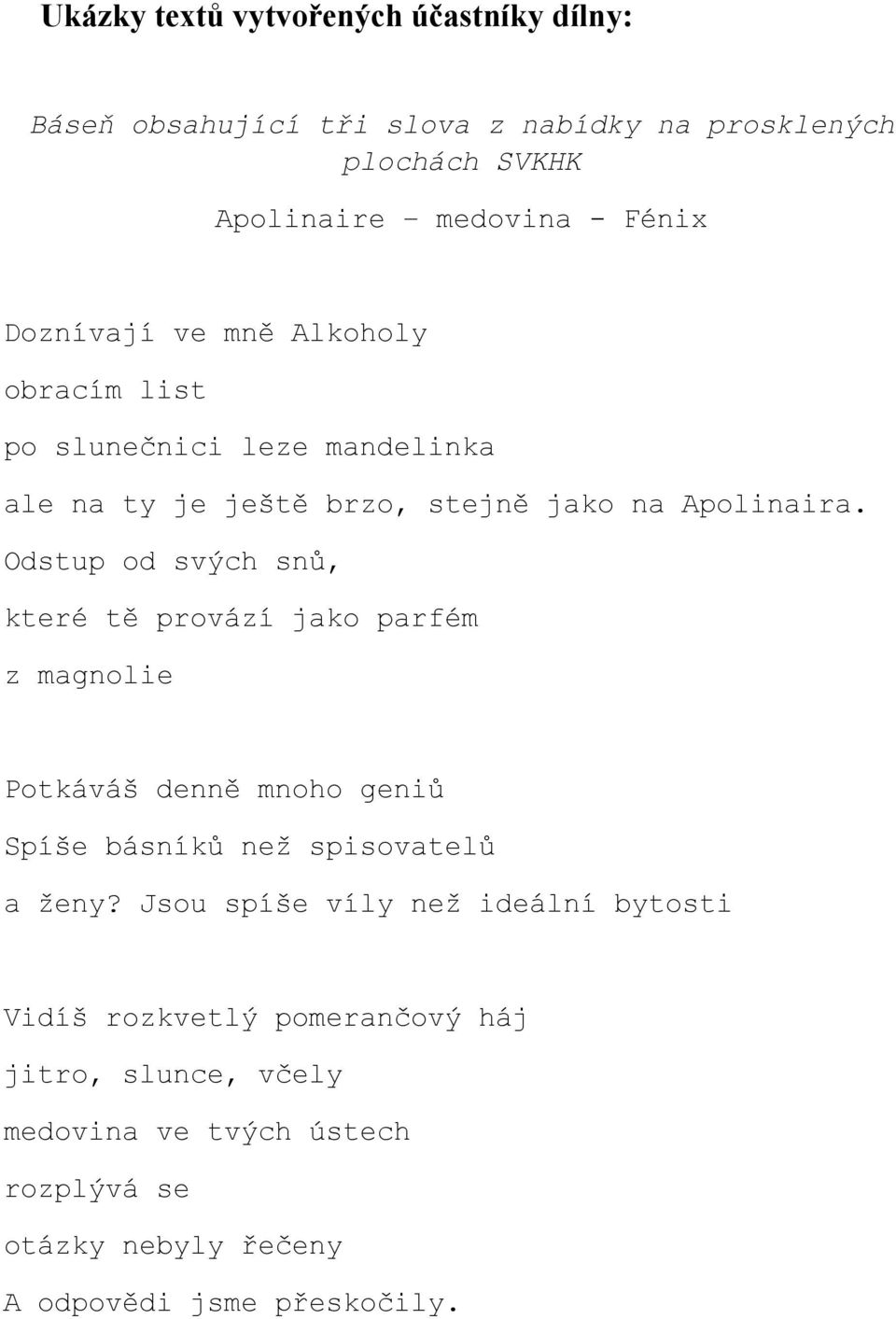 Odstup od svých snů, které tě provází jako parfém z magnolie Potkáváš denně mnoho geniů Spíše básníků než spisovatelů a ženy?