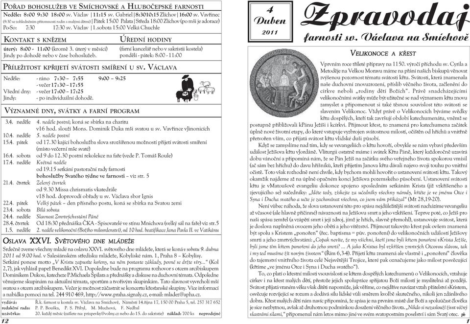 sobota 15:00 Velká Chuchle KONTAKT S KNĚZEM úterý: 8:00-11:00 (kromě 3. úterý v měsíci) Jindy po dohodě nebo v čase bohoslužeb.