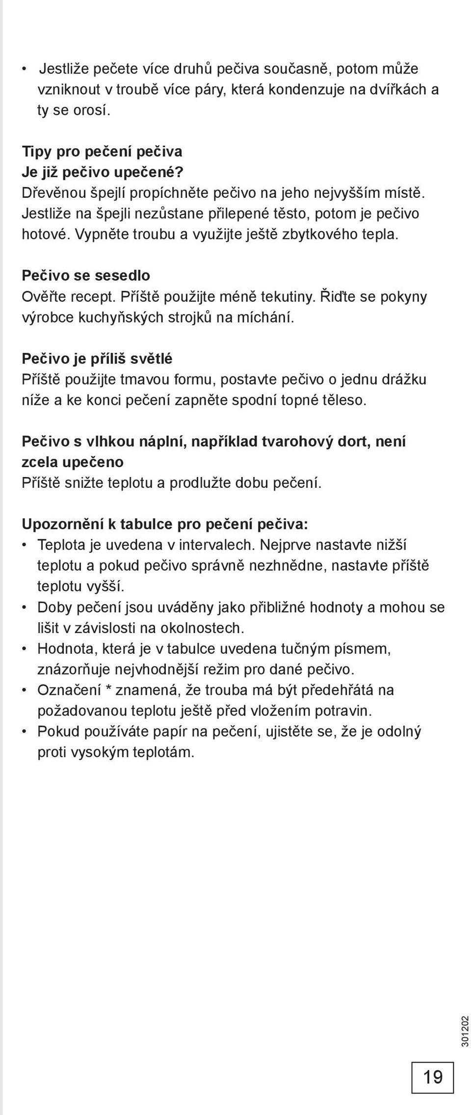 Pečivo se sesedlo Ověřte recept. Příště použijte méně tekutiny. Řiďte se pokyny výrobce kuchyňských strojků na míchání.