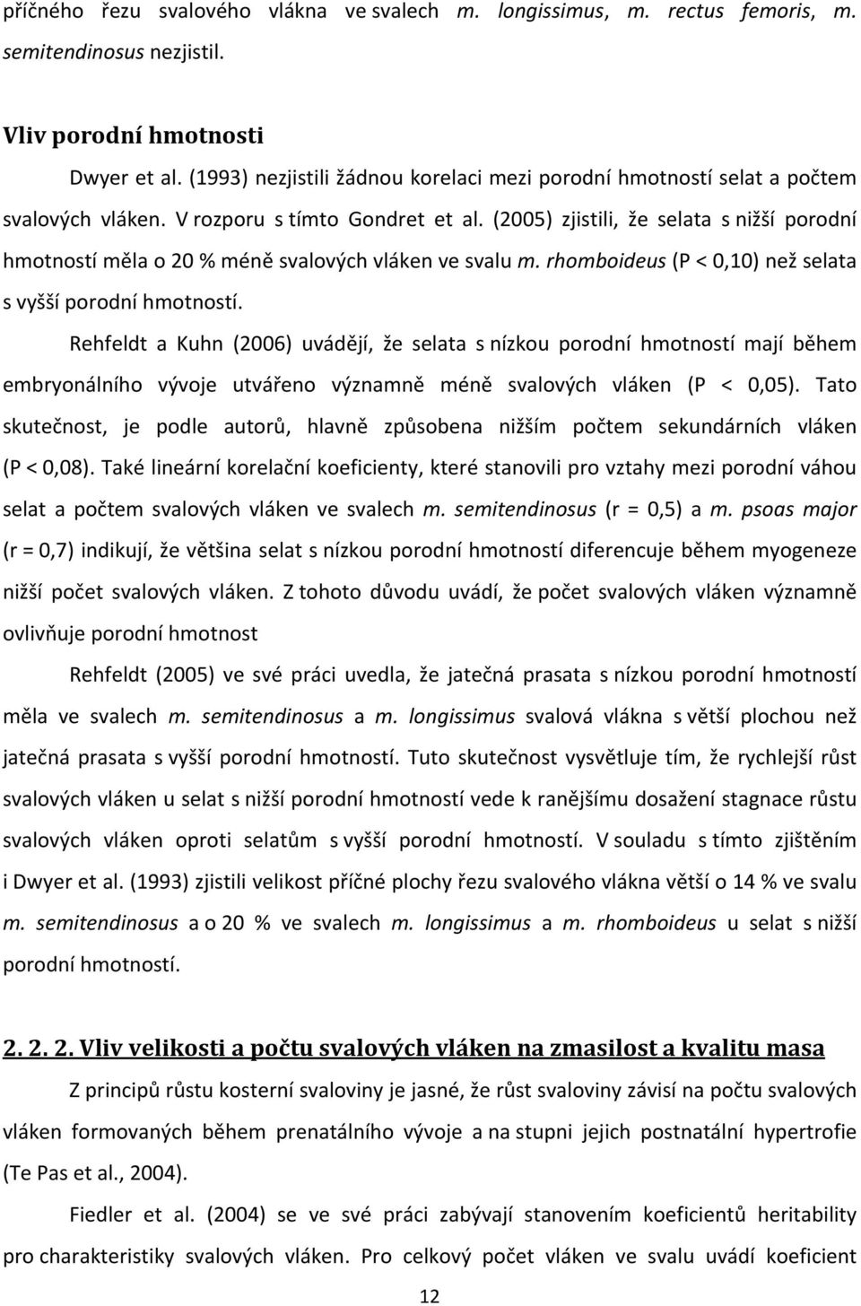 (2005) zjistili, že selata s nižší porodní hmotností měla o 20 % méně svalových vláken ve svalu m. rhomboideus (P < 0,10) než selata s vyšší porodní hmotností.