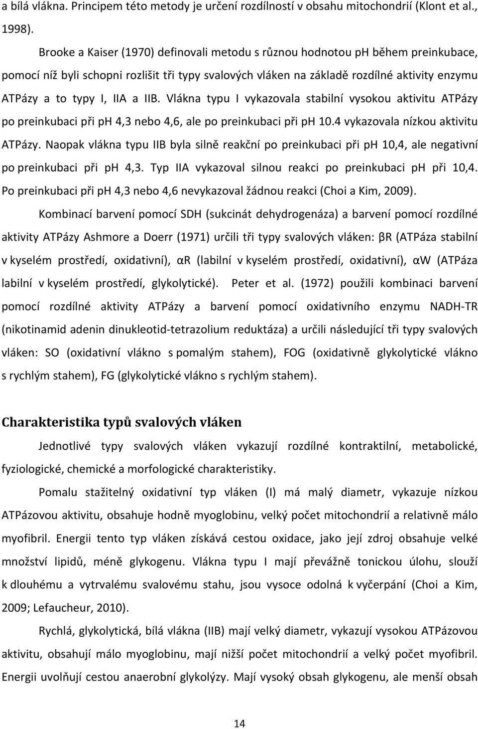 a IIB. Vlákna typu I vykazovala stabilní vysokou aktivitu ATPázy po preinkubaci při ph 4,3 nebo 4,6, ale po preinkubaci při ph 10.4 vykazovala nízkou aktivitu ATPázy.