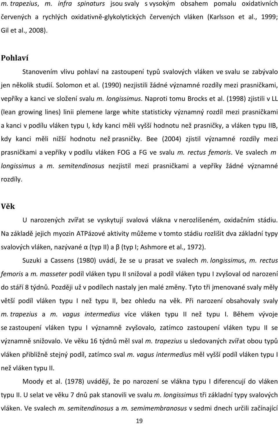 (1990) nezjistili žádné významné rozdíly mezi prasničkami, vepříky a kanci ve složení svalu m. longissimus. Naproti tomu Brocks et al.