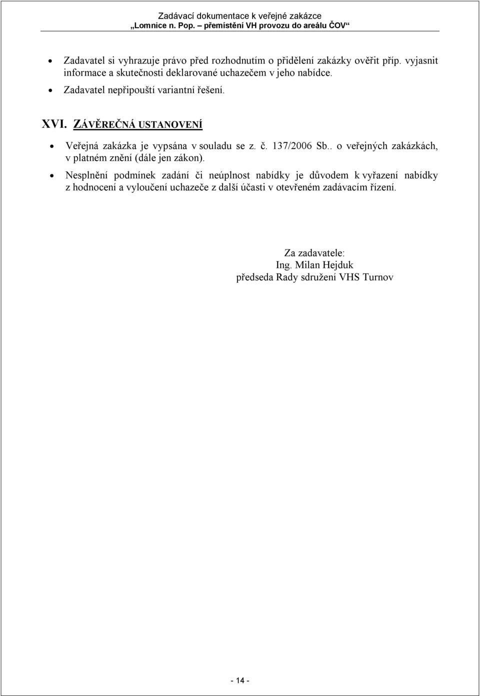 ZÁVĚREČNÁ USTANOVENÍ Veřejná zakázka je vypsána v souladu se z. č. 137/2006 Sb.. o veřejných zakázkách, v platném znění (dále jen zákon).