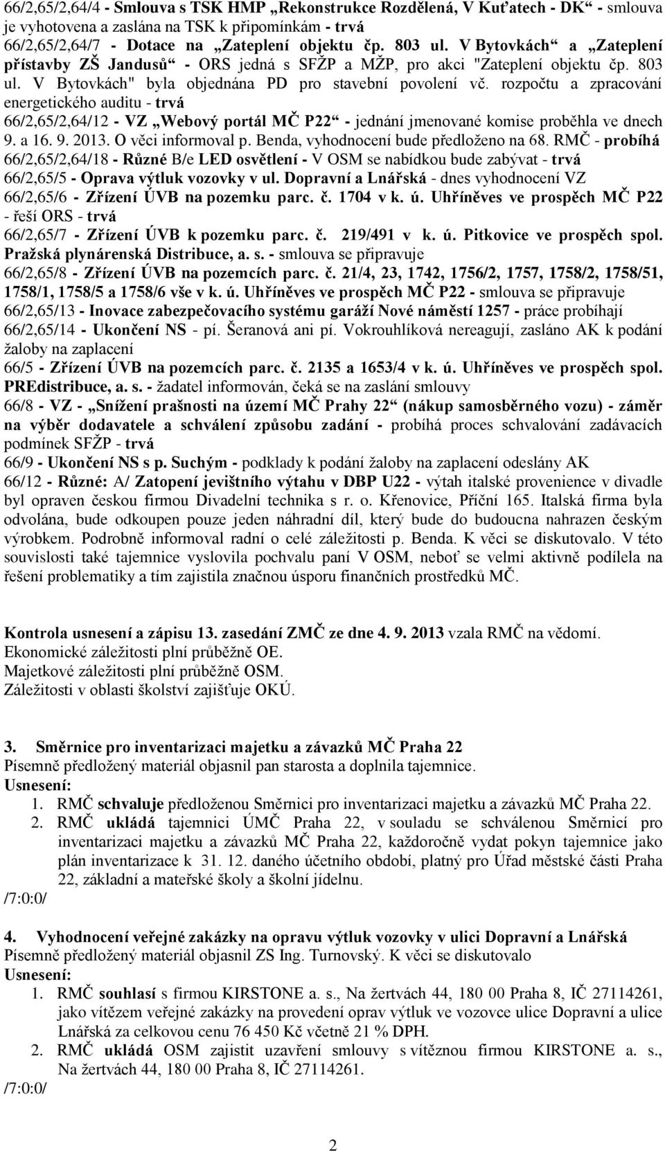 rozpočtu a zpracování energetického auditu - trvá 66/2,65/2,64/12 - VZ Webový portál MČ P22 - jednání jmenované komise proběhla ve dnech 9. a 16. 9. 2013. O věci informoval p.