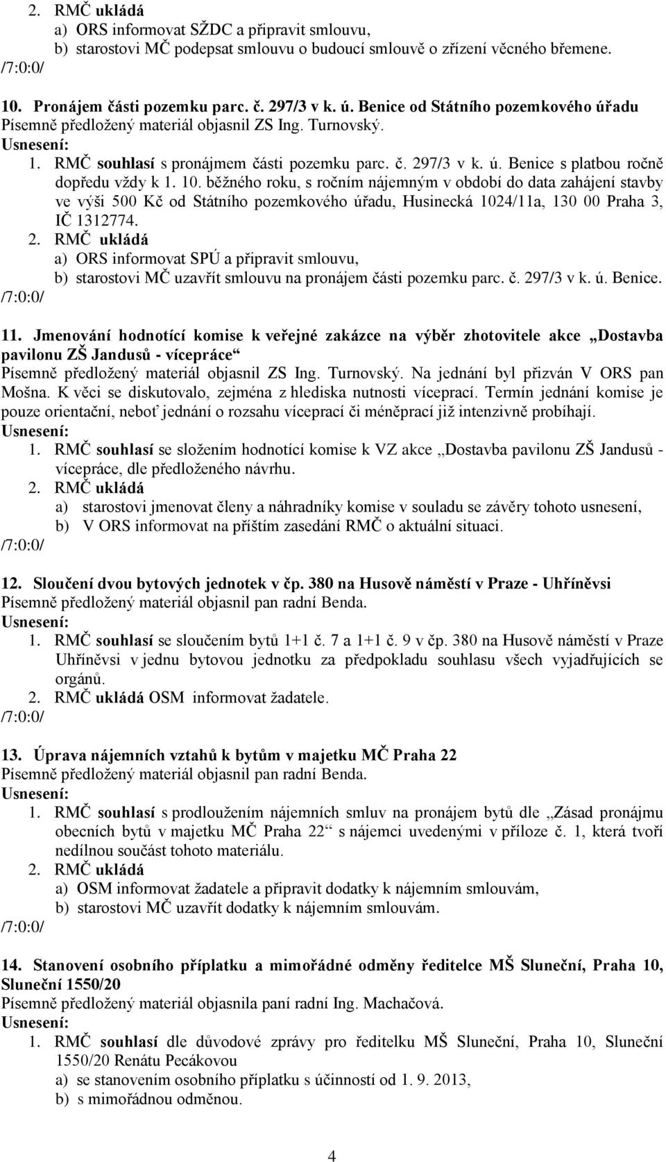 běžného roku, s ročním nájemným v období do data zahájení stavby ve výši 500 Kč od Státního pozemkového úřadu, Husinecká 1024/11a, 130 00 Praha 3, IČ 1312774.