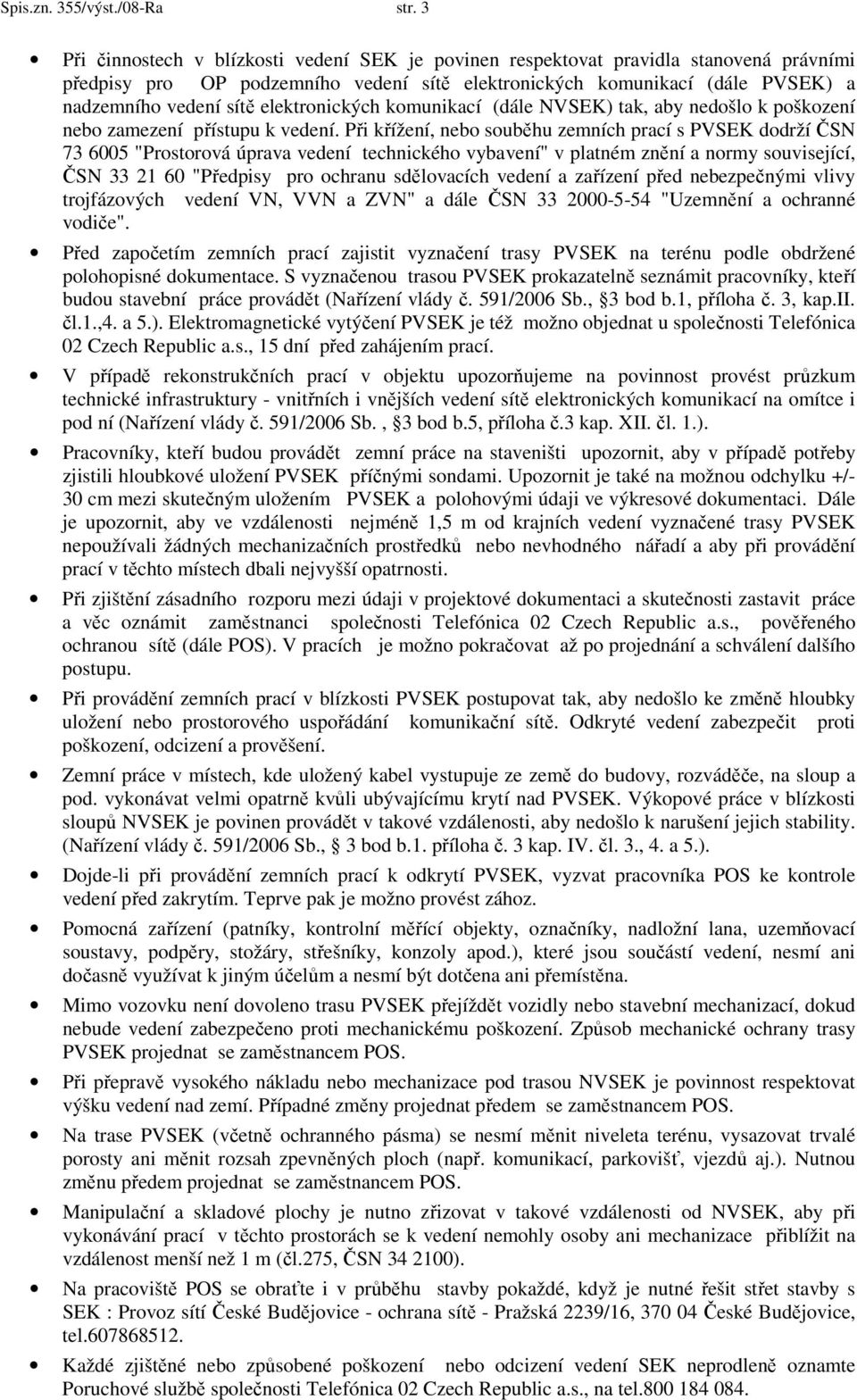 elektronických komunikací (dále NVSEK) tak, aby nedošlo k poškození nebo zamezení přístupu k vedení.