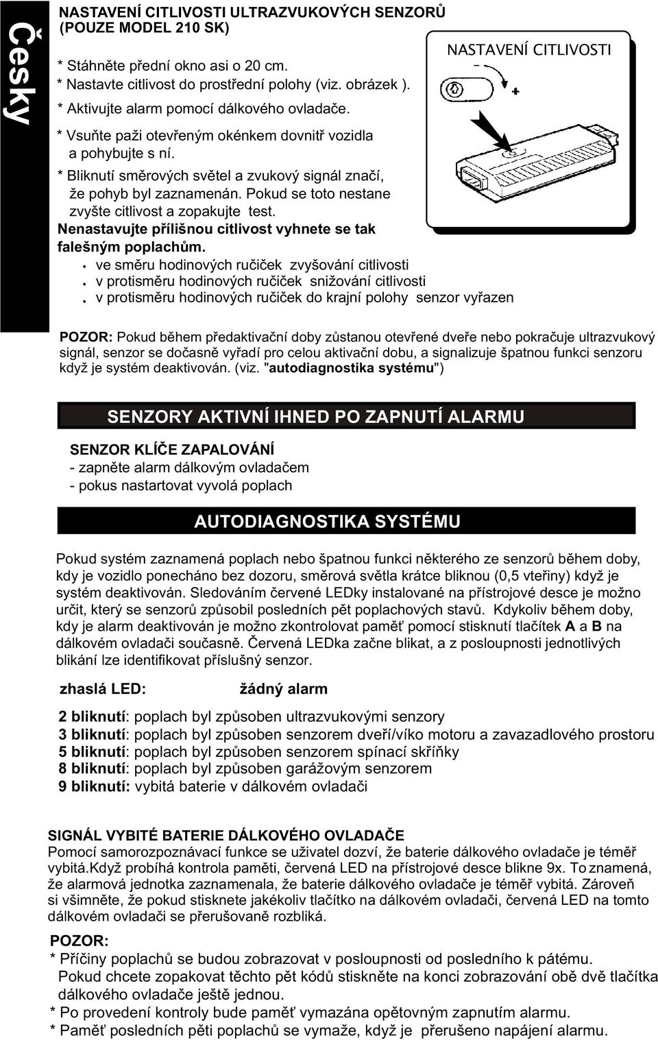 Pokud se toto nestane zvyšte citlivost a zopakujte test. Nenastavujte pøílišnou citlivost vyhnete se tak falešným poplachùm.