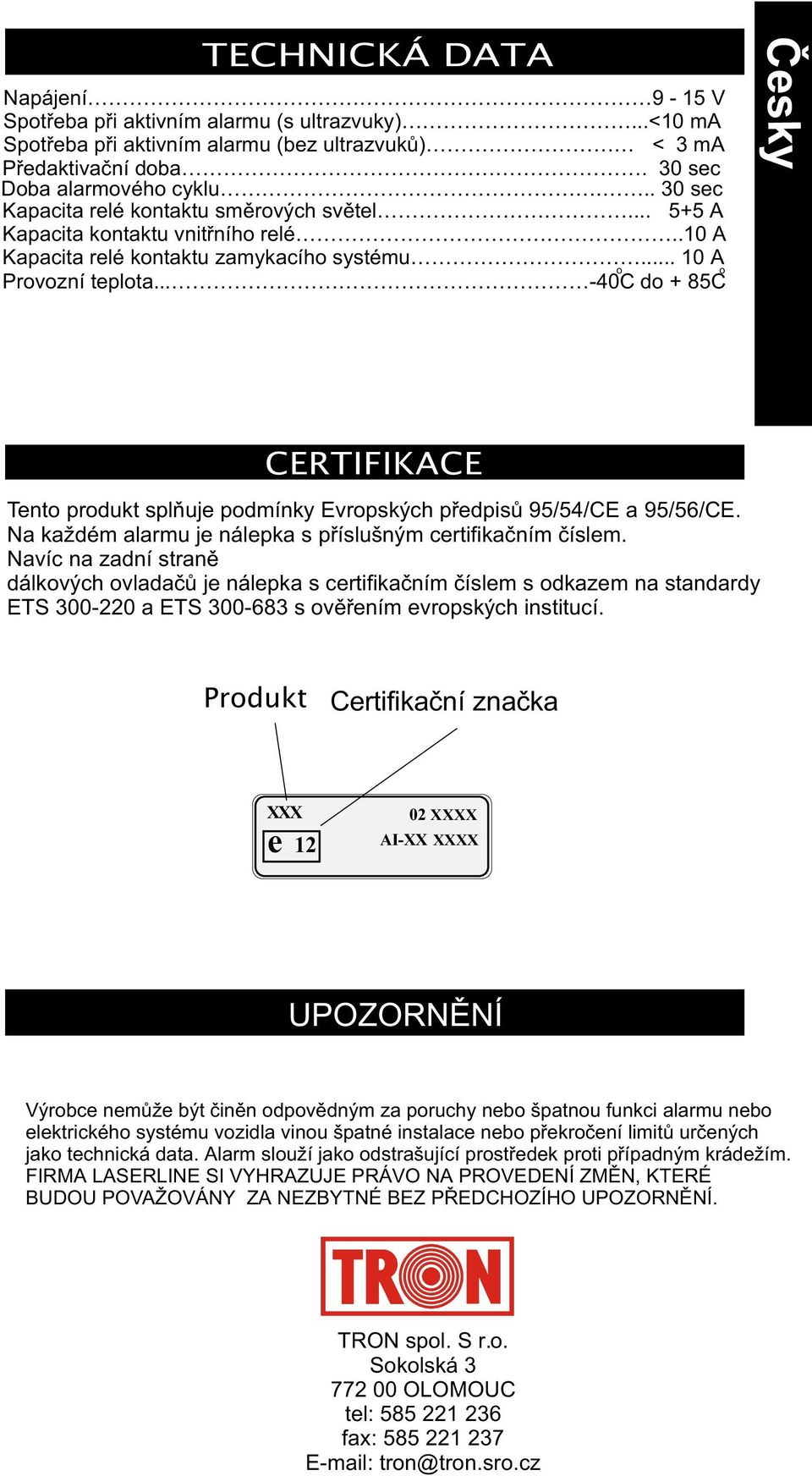 .. -40C do + 85C Èesky CERTIFIKACE Tento produkt splòuje podmínky Evropských pøedpisù 95/54/CE a 95/56/CE. Na každém alarmu je nálepka s pøíslušným certifikaèním èíslem.