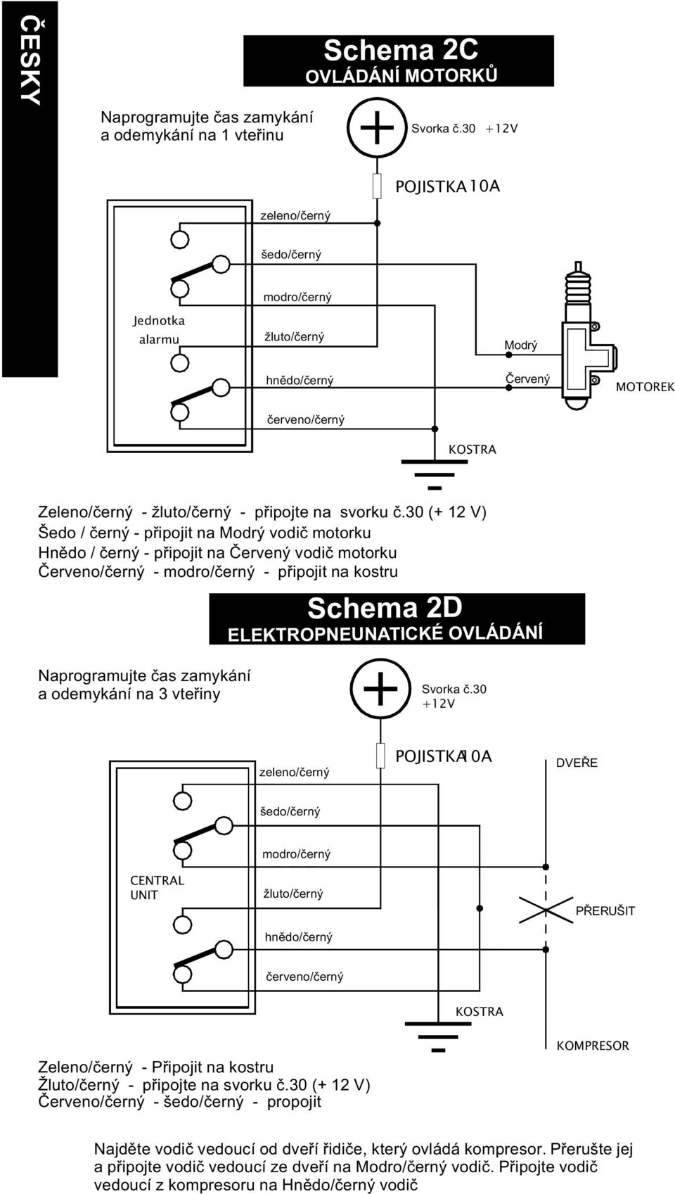 30 (+ 12 V) Šedo / èerný - pøipojit na Modrý vodiè motorku Hnìdo / èerný - pøipojit na Èervený vodiè motorku Èerveno/èerný - modro/èerný - pøipojit na kostru Schema 2D ELEKTROPNEUNATICKÉ OVLÁDÁN Í