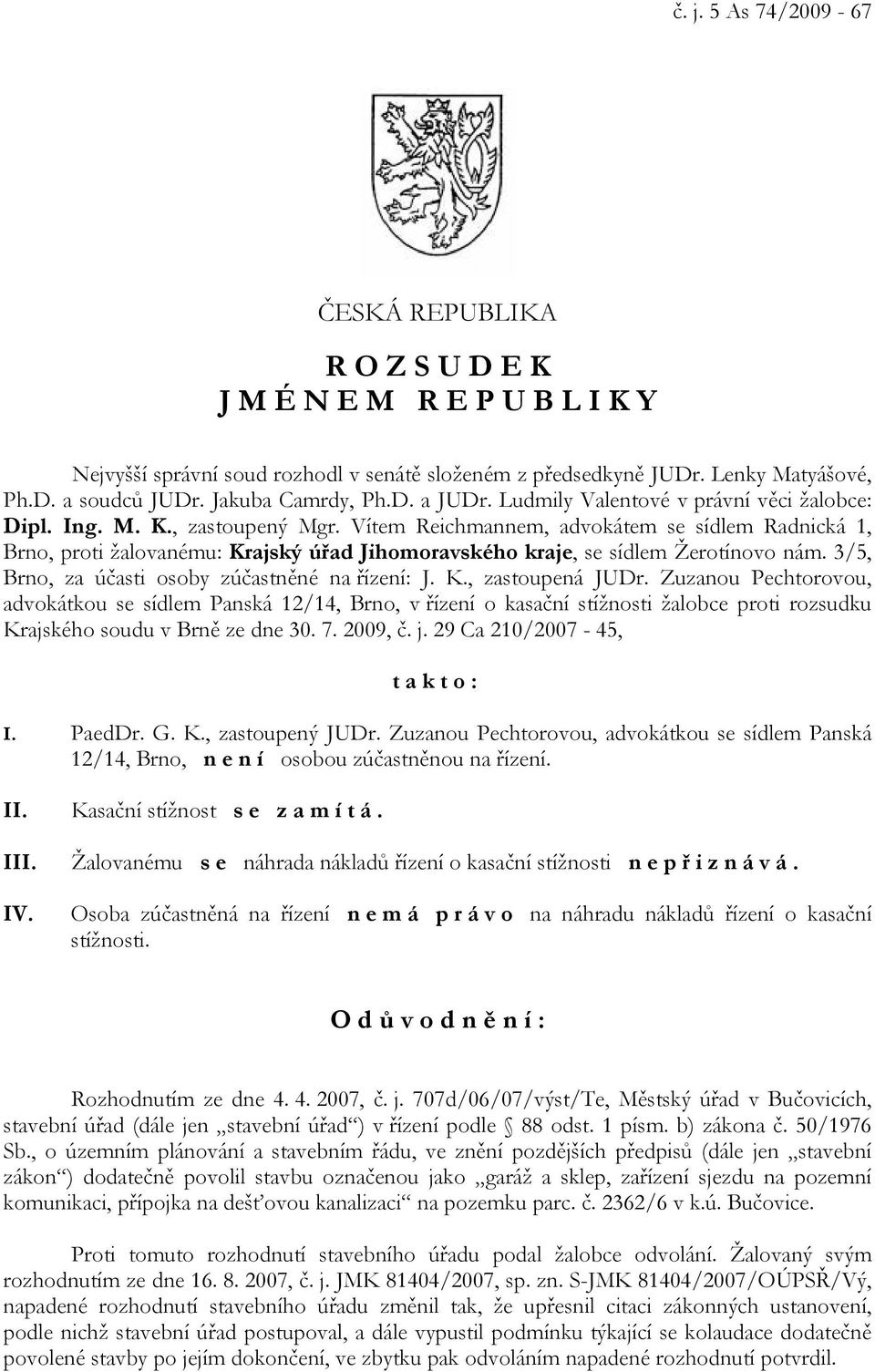 Vítem Reichmannem, advokátem se sídlem Radnická 1, Brno, proti žalovanému: Krajský úřad Jihomoravského kraje, se sídlem Žerotínovo nám. 3/5, Brno, za účasti osoby zúčastněné na řízení: J. K., zastoupená JUDr.