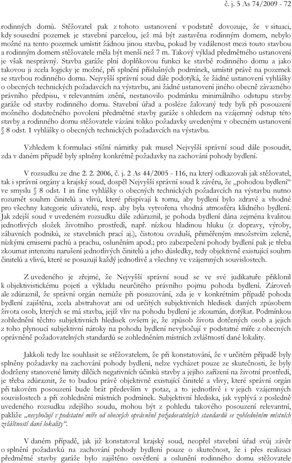 jinou stavbu, pokud by vzdálenost mezi touto stavbou a rodinným domem stěžovatele měla být menší než 7 m. Takový výklad předmětného ustanovení je však nesprávný.