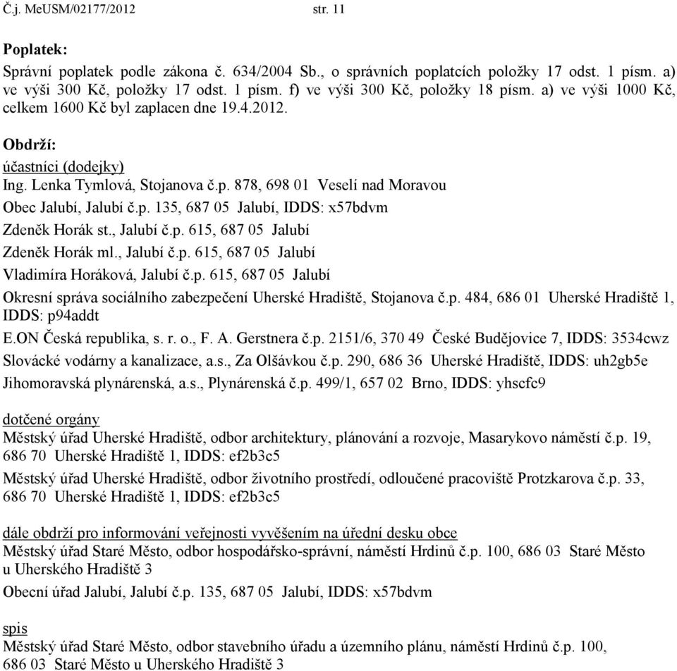 , Jalubí č.p. 615, 687 05 Jalubí Zdeněk Horák ml., Jalubí č.p. 615, 687 05 Jalubí Vladimíra Horáková, Jalubí č.p. 615, 687 05 Jalubí Okresní správa sociálního zabezpečení Uherské Hradiště, Stojanova č.