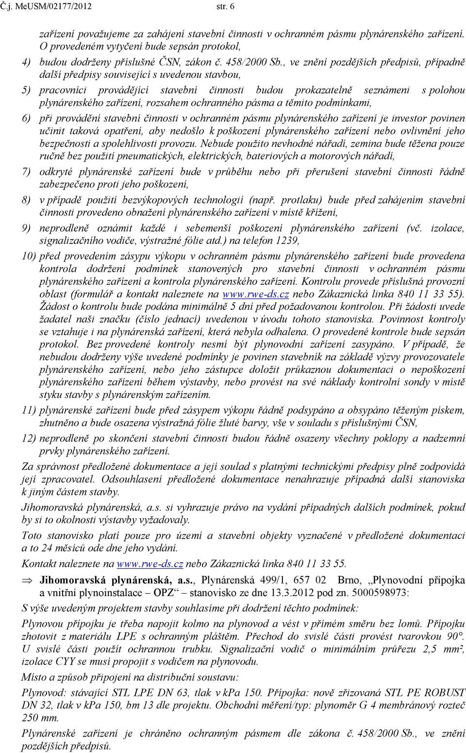 , ve znění pozdějších předpisů, případně další předpisy související s uvedenou stavbou, 5) pracovníci provádějící stavební činnosti budou prokazatelně seznámeni s polohou plynárenského zařízení,