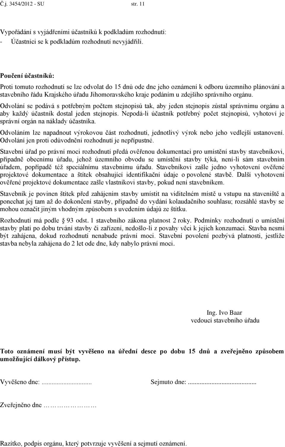 správního orgánu. Odvolání se podává s potřebným počtem stejnopisů tak, aby jeden stejnopis zůstal správnímu orgánu a aby každý účastník dostal jeden stejnopis.