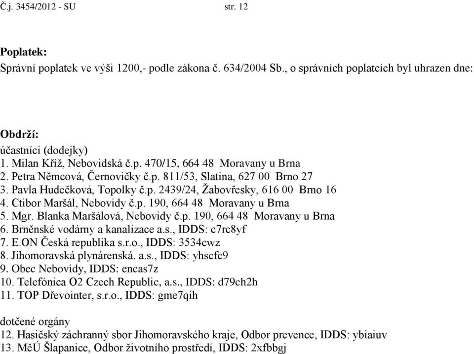 Blanka Maršálová, Nebovidy č.p. 190, 664 48 Moravany u Brna 6. Brněnské vodárny a kanalizace a.s., IDDS: c7rc8yf 7. E.ON Česká republika s.r.o., IDDS: 3534cwz 8. Jihomoravská plynárenská. a.s., IDDS: yhscfc9 9.