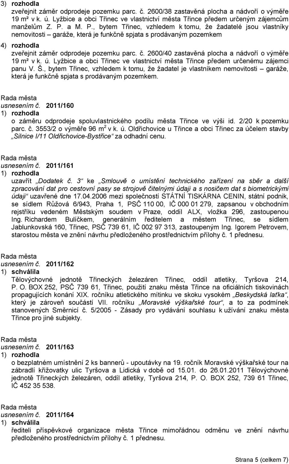 2600/40 zastavěná plocha a nádvoří o výměře 19 m² v k. ú. Lyžbice a obci Třinec ve vlastnictví města Třince předem určenému zájemci panu V. Š.