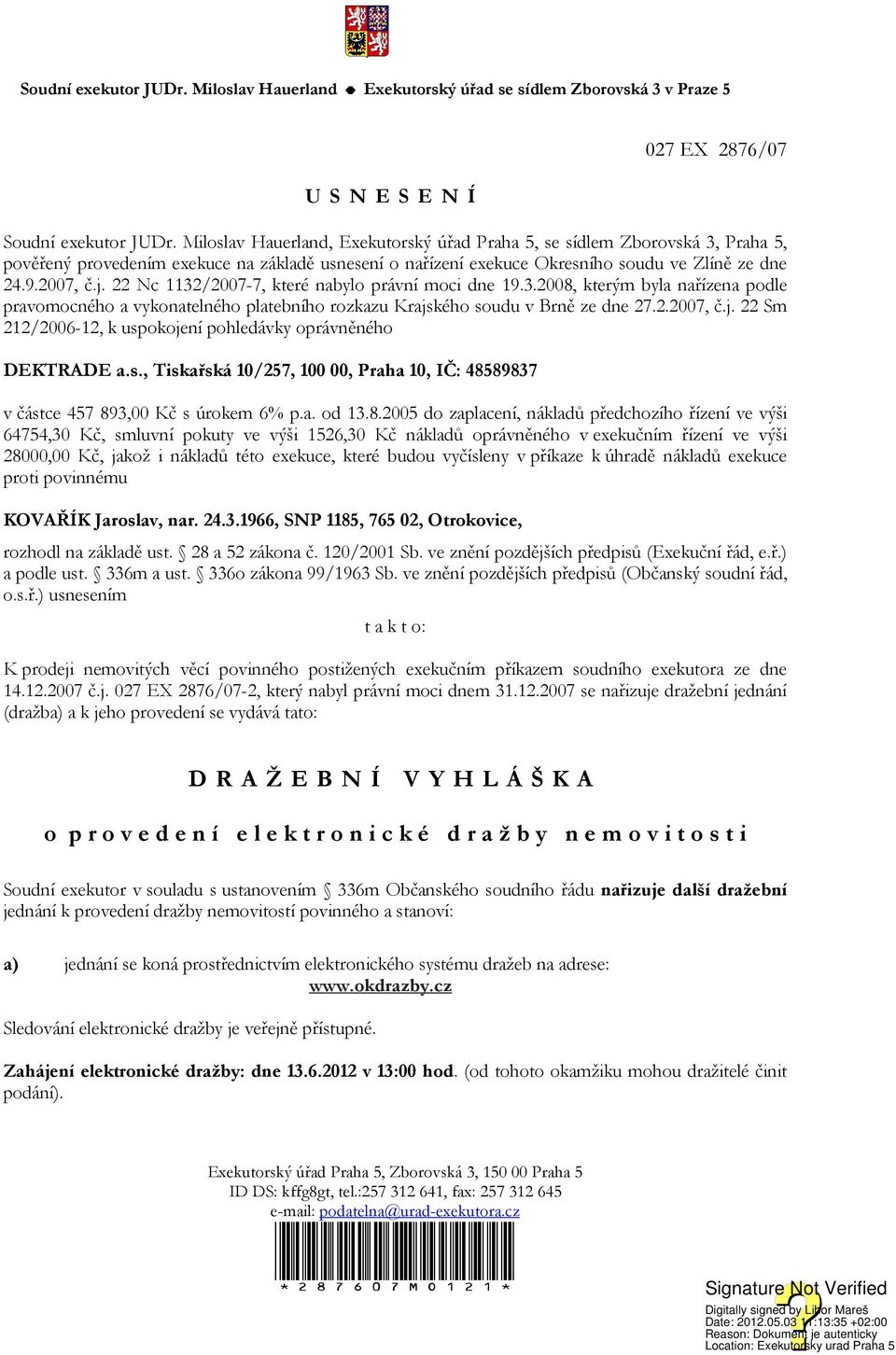 22 Nc 1132/2007-7, které nabylo právní moci dne 19.3.2008, kterým byla nařízena podle pravomocného a vykonatelného platebního rozkazu Krajs