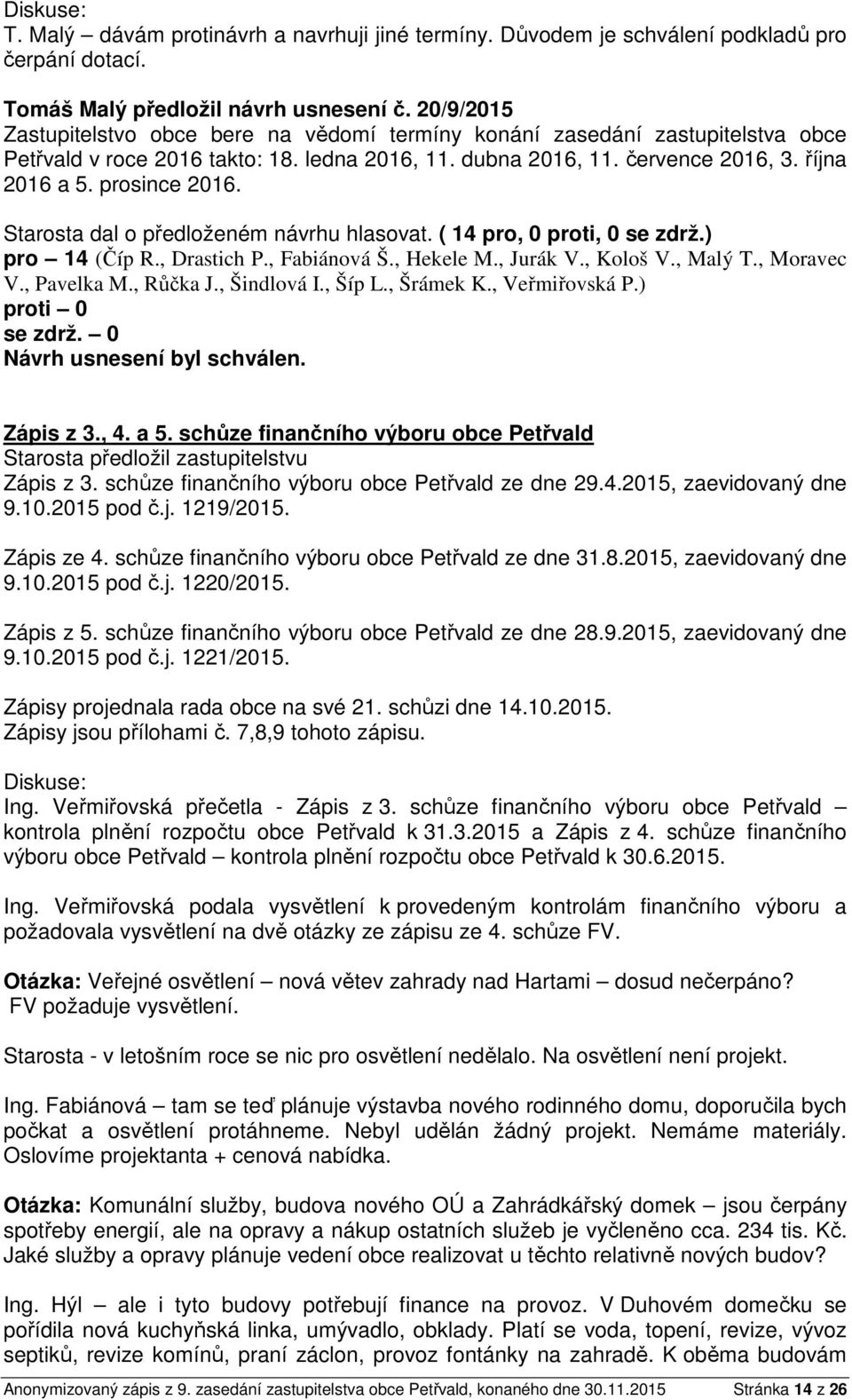 prosince 2016. Zápis z 3., 4. a 5. schůze finančního výboru obce Petřvald Starosta předložil zastupitelstvu Zápis z 3. schůze finančního výboru obce Petřvald ze dne 29.4.2015, zaevidovaný dne 9.10.