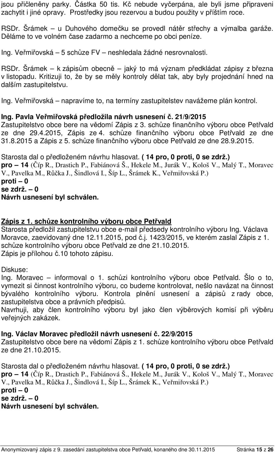 Šrámek k zápisům obecně jaký to má význam předkládat zápisy z března v listopadu. Kritizuji to, že by se měly kontroly dělat tak, aby byly projednání hned na dalším zastupitelstvu. Ing.