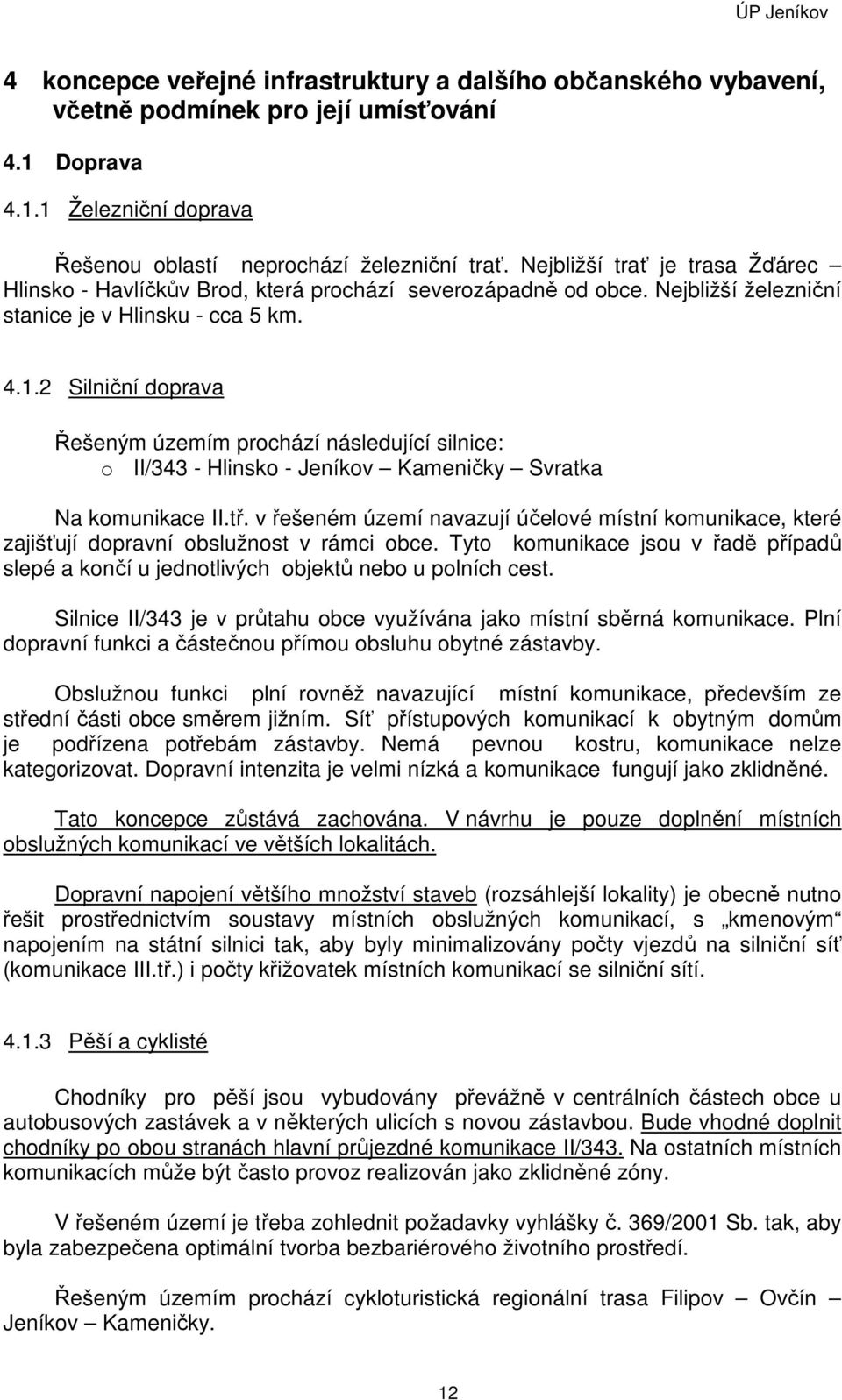 2 Silniční doprava Řešeným územím prochází následující silnice: o II/343 - Hlinsko - Jeníkov Kameničky Svratka Na komunikace II.tř.