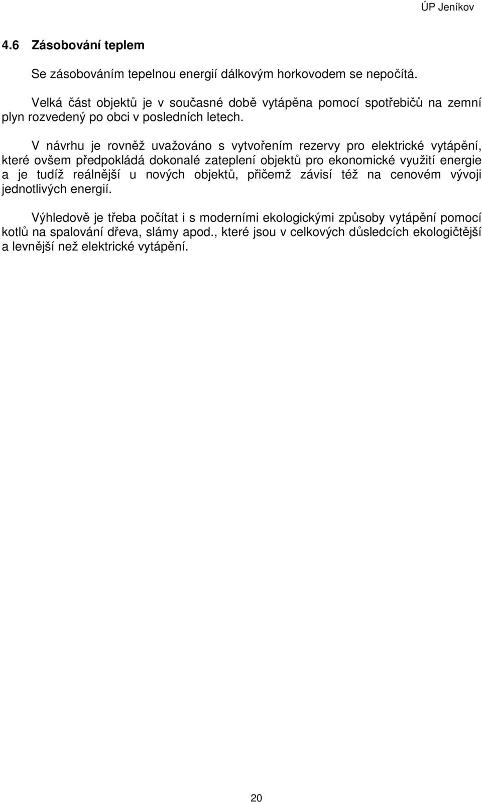 V návrhu je rovněž uvažováno s vytvořením rezervy pro elektrické vytápění, které ovšem předpokládá dokonalé zateplení objektů pro ekonomické využití energie a je