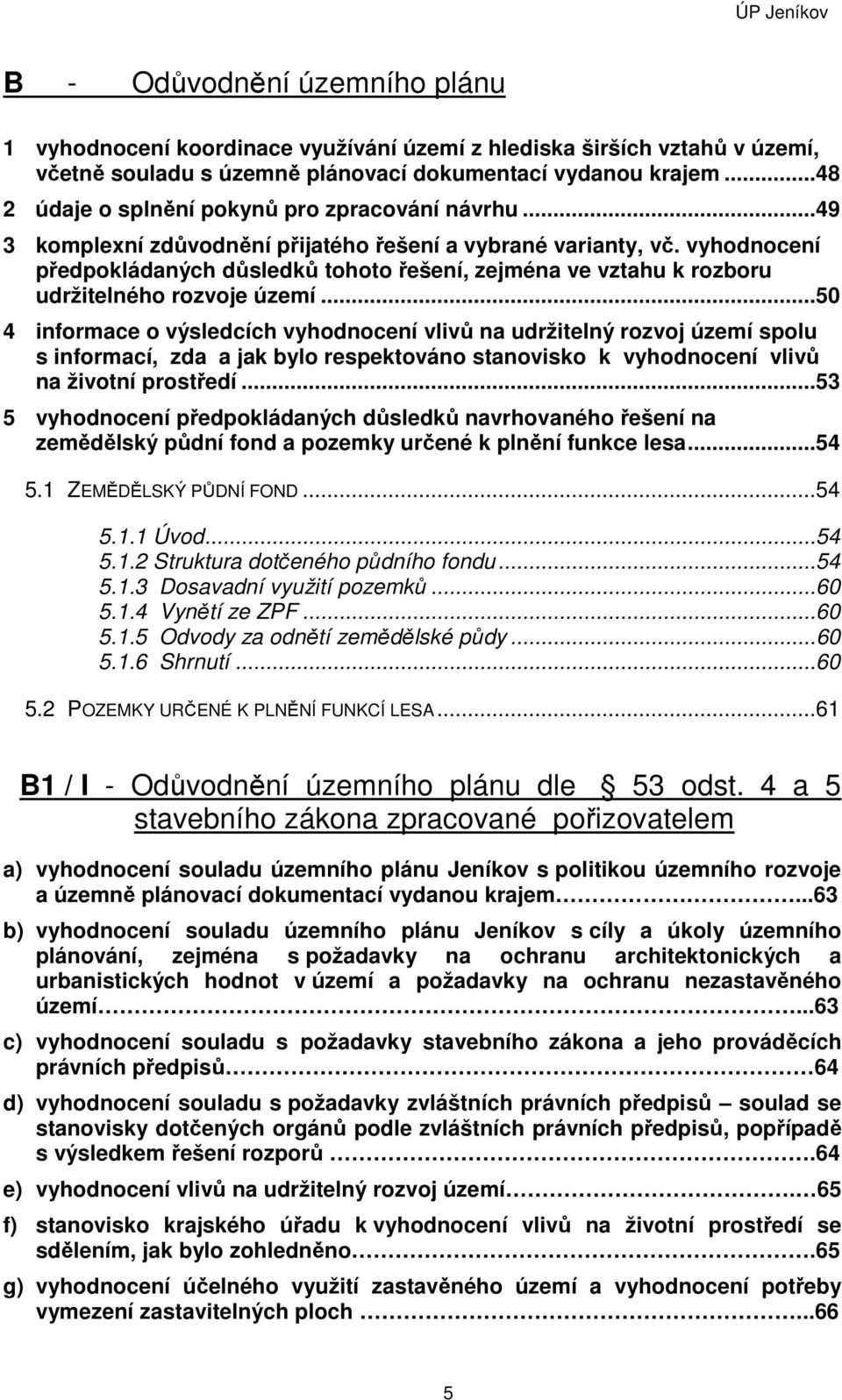 vyhodnocení předpokládaných důsledků tohoto řešení, zejména ve vztahu k rozboru udržitelného rozvoje území.