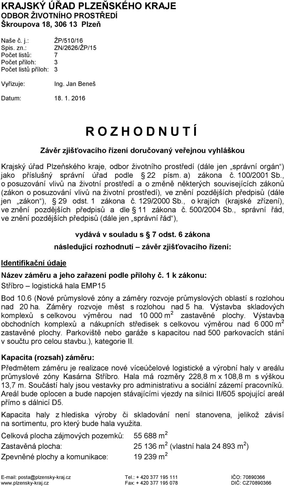 . 1. 2016 R O Z H O D N U T Í Závěr zjišťovacího řízení doručovaný veřejnou vyhláškou Krajský úřad Plzeňského kraje, odbor životního prostředí (dále jen správní orgán ) jako příslušný správní úřad