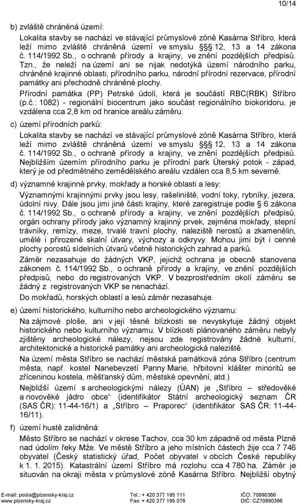 , že neleží na území ani se nijak nedotýká území národního parku, chráněné krajinné oblasti, přírodního parku, národní přírodní rezervace, přírodní památky ani přechodně chráněné plochy.