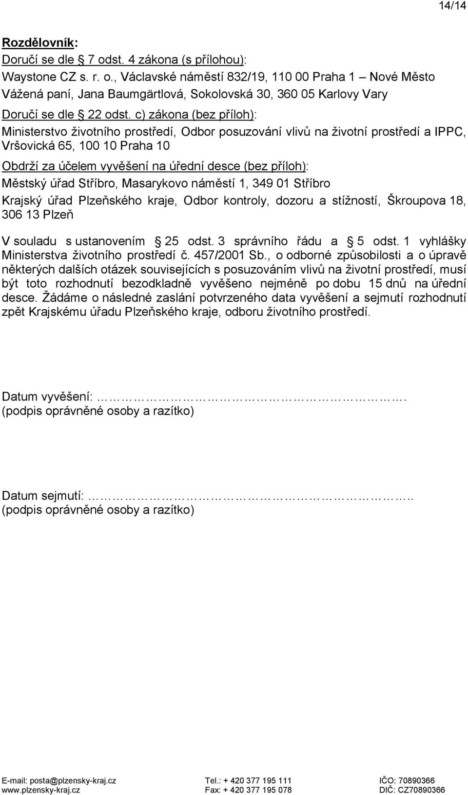 Městský úřad Stříbro, Masarykovo náměstí 1, 349 01 Stříbro Krajský úřad Plzeňského kraje, Odbor kontroly, dozoru a stížností, Škroupova 18, 306 13 Plzeň V souladu s ustanovením 25 odst.