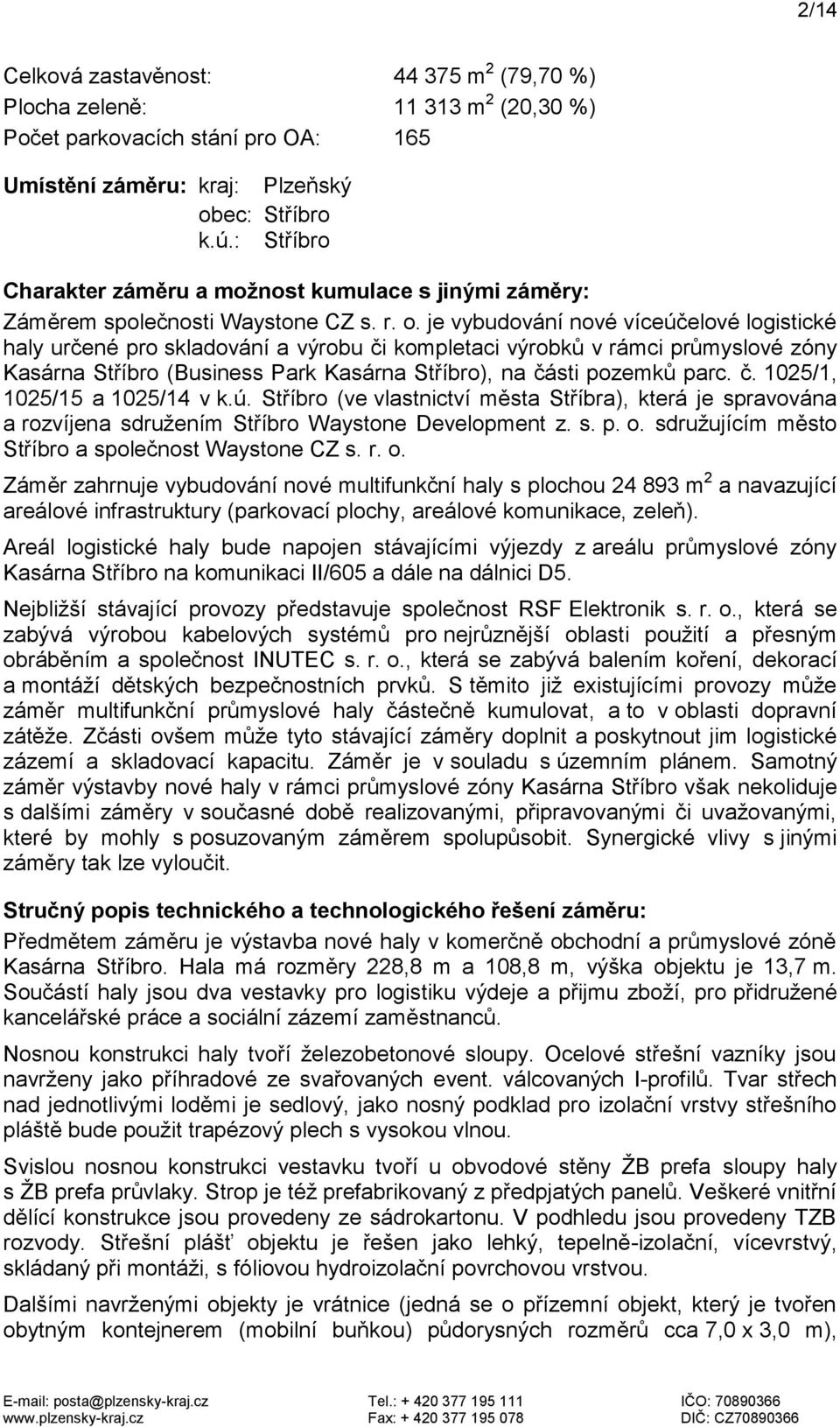 je vybudování nové víceúčelové logistické haly určené pro skladování a výrobu či kompletaci výrobků v rámci průmyslové zóny Kasárna Stříbro (Business Park Kasárna Stříbro), na části pozemků parc. č. 1025/1, 1025/15 a 1025/14 v k.