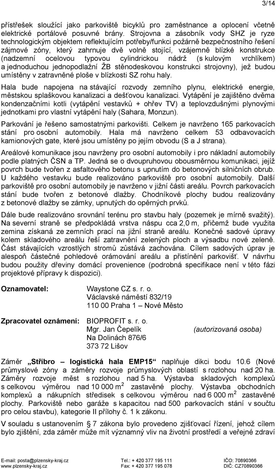 (nadzemní ocelovou typovou cylindrickou nádrž (s kulovým vrchlíkem) a jednoduchou jednopodlažní ŽB stěnodeskovou konstrukci strojovny), jež budou umístěny v zatravněné ploše v blízkosti SZ rohu haly.