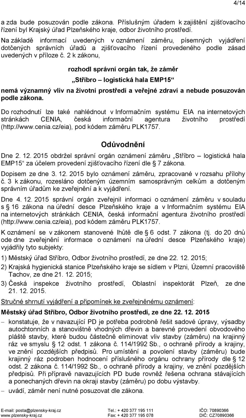 2 k zákonu, rozhodl správní orgán tak, že záměr Stříbro logistická hala EMP15 nemá významný vliv na životní prostředí a veřejné zdraví a nebude posuzován podle zákona.