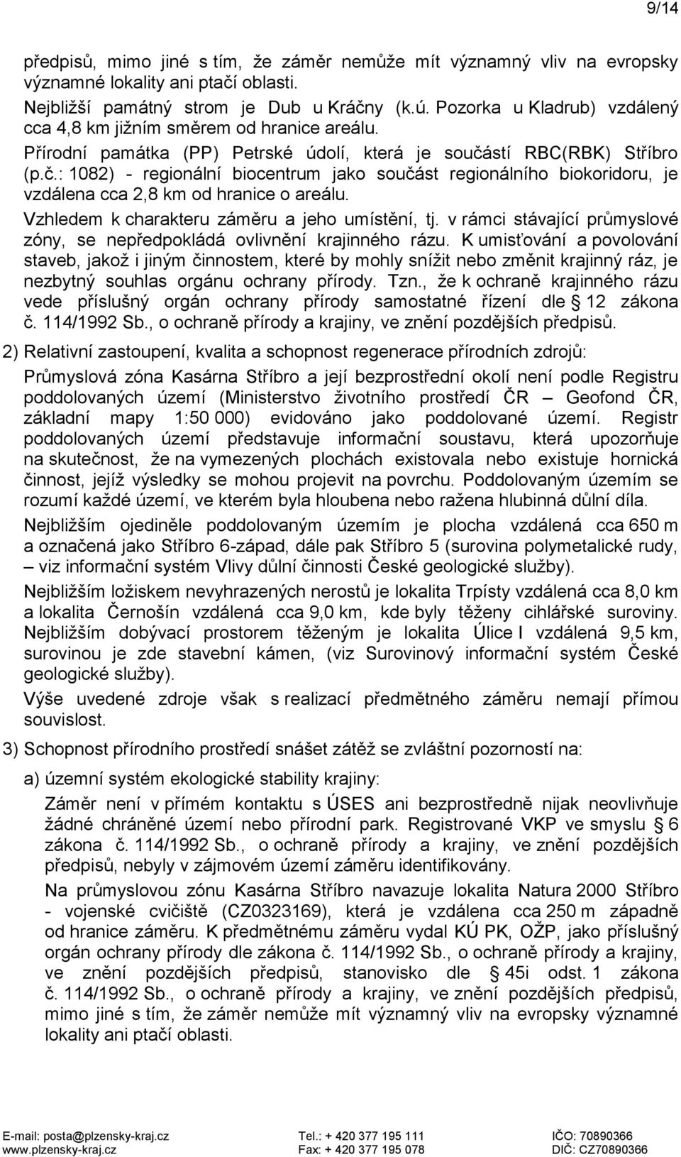 stí RBC(RBK) Stříbro (p.č.: 1082) - regionální biocentrum jako součást regionálního biokoridoru, je vzdálena cca 2,8 km od hranice o areálu. Vzhledem k charakteru záměru a jeho umístění, tj.