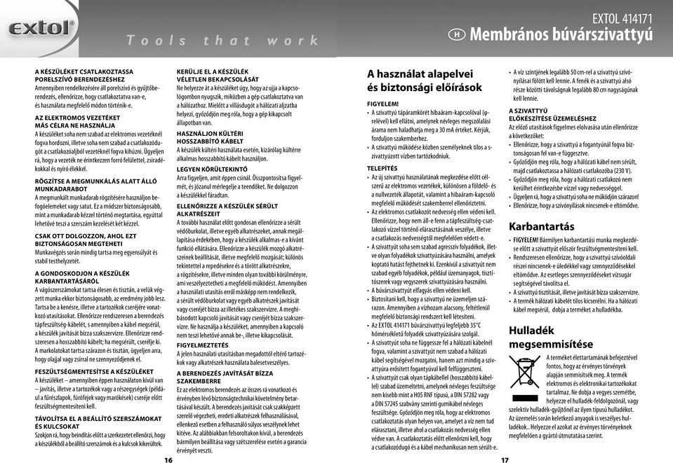 AZ ELEKTROMOS VEZETÉKET MÁS CÉLRA NE HASZNÁLJA A készüléket soha nem szabad az elektromos vezetéknél fogva hordozni, illetve soha nem szabad a csatlakozódugót a csatlakozóaljból vezetéknél fogva