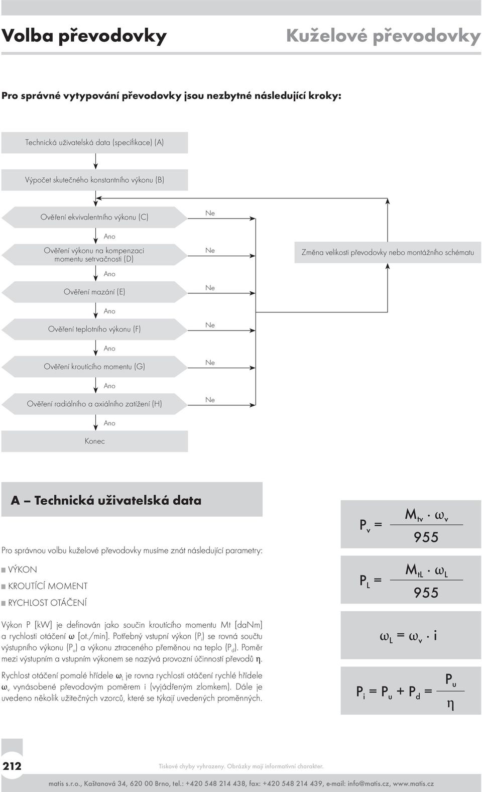 (F) Ne Ano Ověření kroutícího momentu (G) Ne Ano Ověření radiálního a axiálního zatížení (H) Ne Konec Ano A Technická uživatelská data Pro správnou volbu kuželové převodovky musíme znát následující