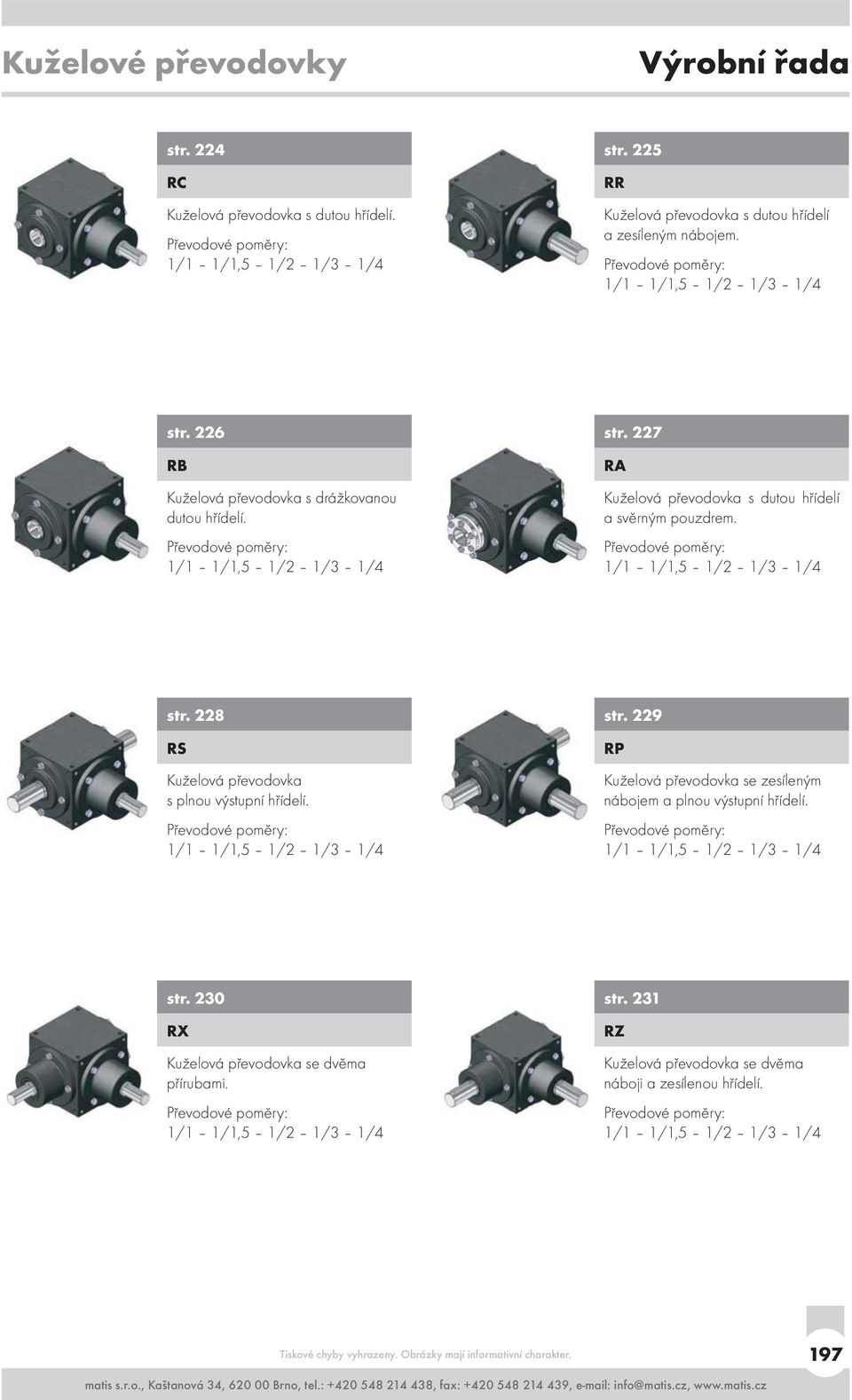 227 RA Kuželová převodovka s dutou hřídelí a svěrným pouzdrem. Převodové poměry: 1/1 1/1,5 1/2 1/3 1/4 str. 228 RS Kuželová převodovka s plnou výstupní hřídelí.