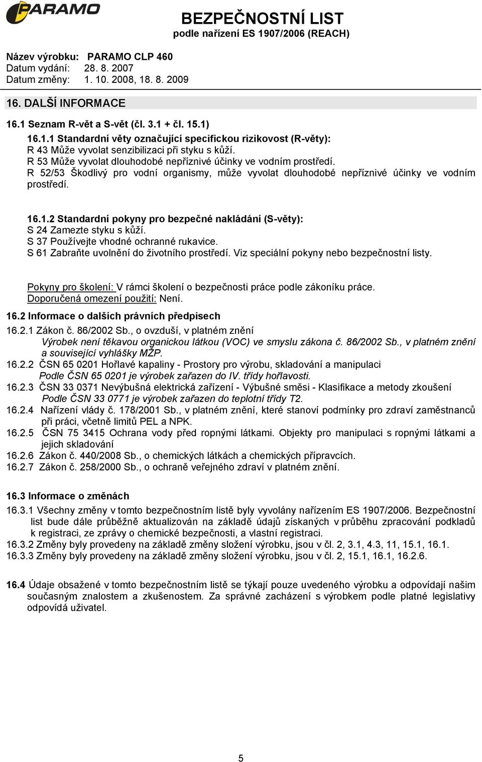 .1.2 Standardní pokyny pro bezpečné nakládání (S-věty): S 24 Zamezte styku s kůží. S 37 Používejte vhodné ochranné rukavice. S 61 Zabraňte uvolnění do životního prostředí.