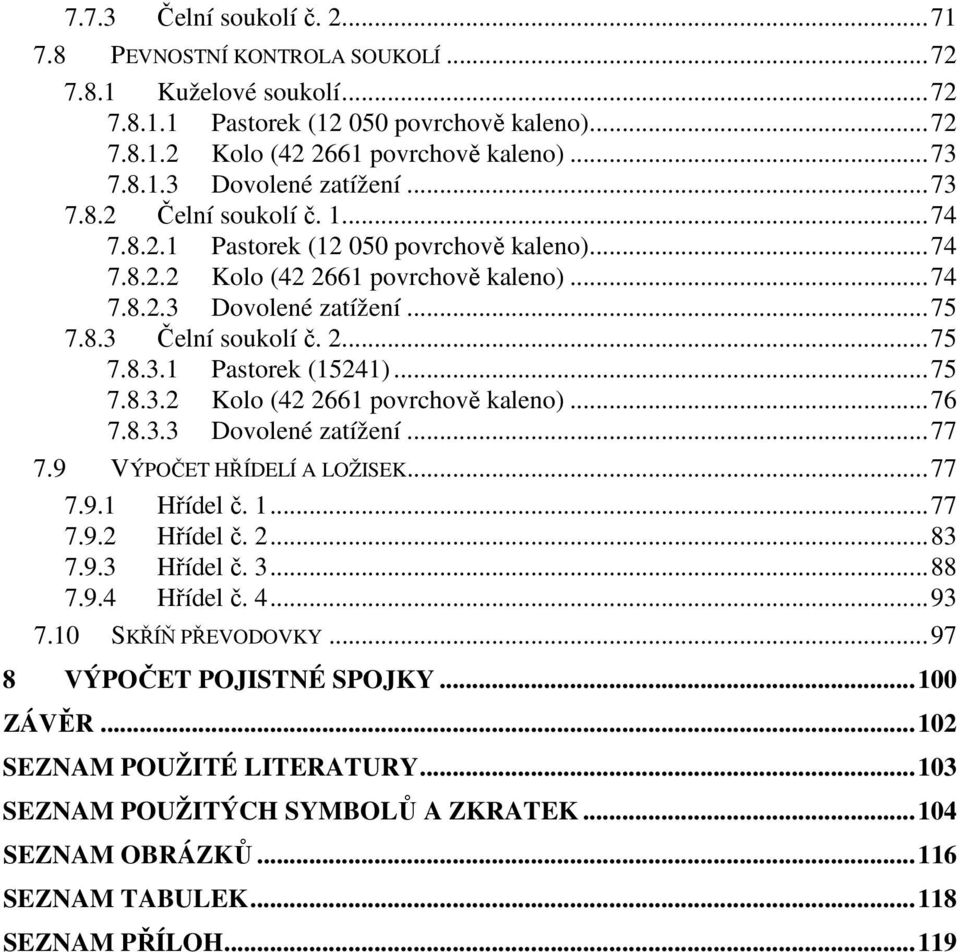 ..75 7.8.3. Kolo (4 66 povrchově kaleno)...76 7.8.3.3 Dovolené zatížení...77 7.9 VÝPOČET HŘÍDELÍ A LOŽISEK...77 7.9. Hřídel č....77 7.9. Hřídel č....83 7.9.3 Hřídel č. 3...88 7.9.4 Hřídel č. 4.