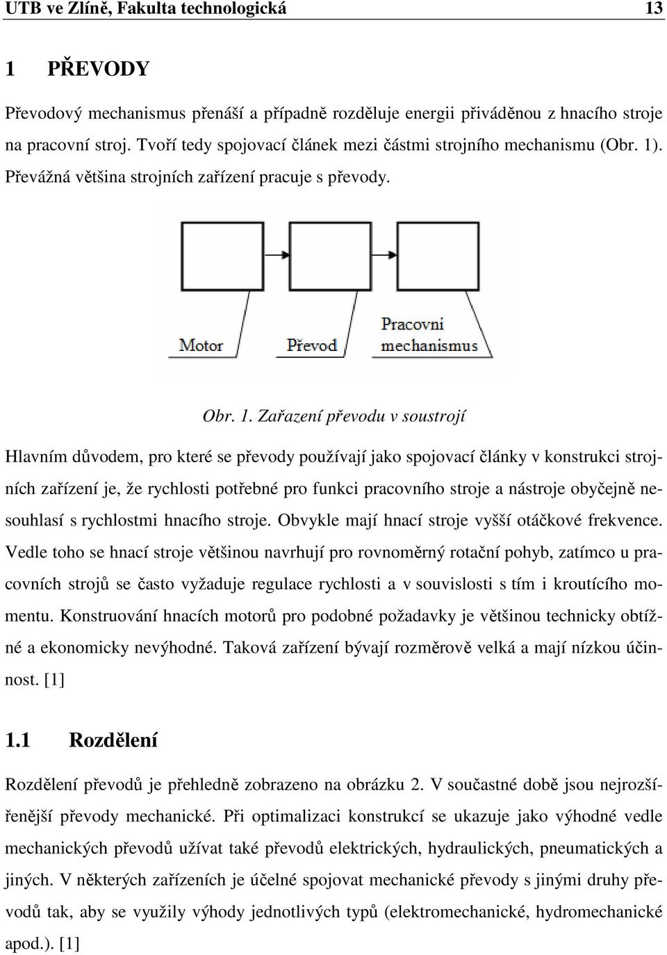 . Zařazení převodu v soustrojí Hlavním důvodem, pro které se převody používají jako spojovací články v konstrukci strojních zařízení je, že rychlosti potřebné pro funkci pracovního stroje a nástroje