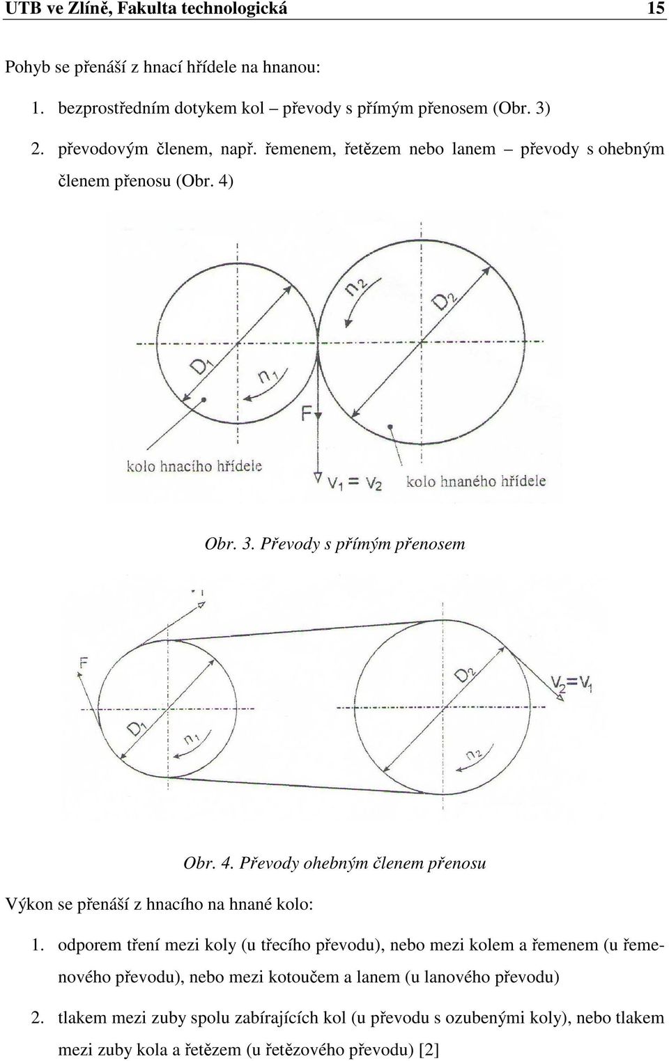 Obr. 3. Převody s přímým přenosem Obr. 4. Převody ohebným členem přenosu Výkon se přenáší z hnacího na hnané kolo:.