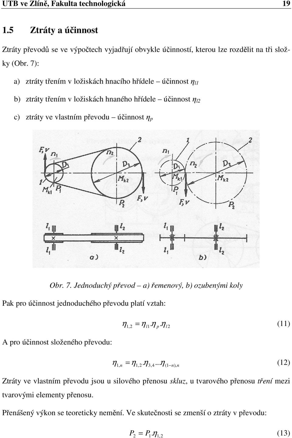 Jednoduchý převod a) řemenový, b) ozubenými koly Pak pro účinnost jednoduchého převodu platí vztah: A pro účinnost složeného převodu:, ηl. η p. ηl η () η, n η,. η3,4.