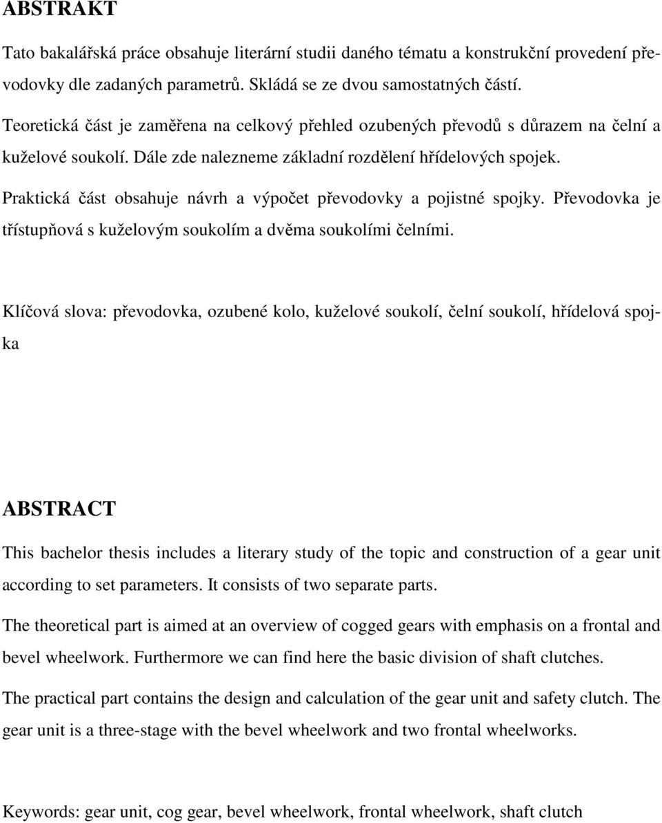 Praktická část obsahuje návrh a výpočet převodovky a pojistné spojky. Převodovka je třístupňová s kuželovým soukolím a dvěma soukolími čelními.