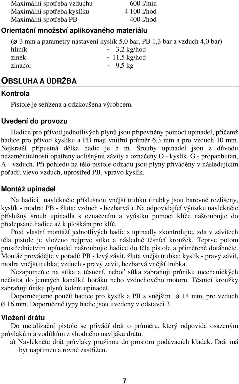 Uvedení do provozu Hadice pro přívod jednotlivých plynů jsou připevněny pomocí upinadel, přičemž hadice pro přívod kyslíku a PB mají vnitřní průměr 6,3 mm a pro vzduch 10 mm.