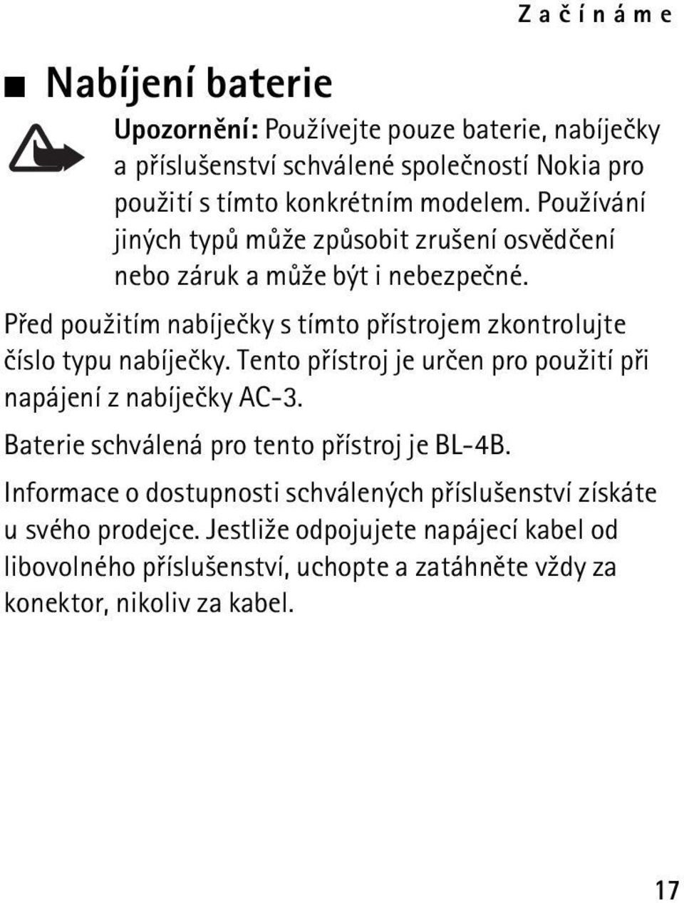 Pøed pou¾itím nabíjeèky s tímto pøístrojem zkontrolujte èíslo typu nabíjeèky. Tento pøístroj je urèen pro pou¾ití pøi napájení z nabíjeèky AC-3.