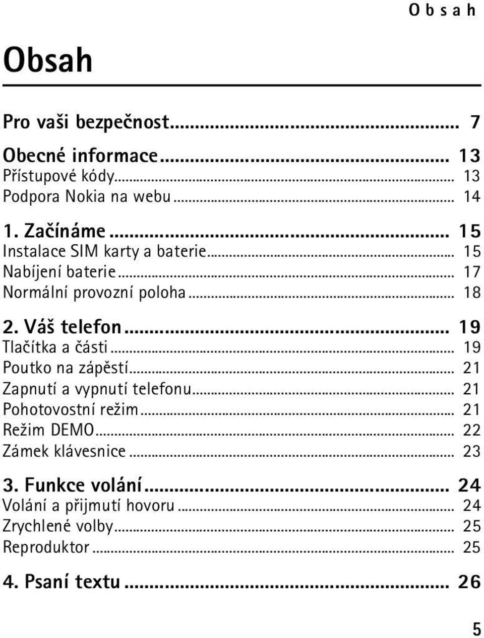 .. 19 Tlaèítka a èásti... 19 Poutko na zápìstí... 21 Zapnutí a vypnutí telefonu... 21 Pohotovostní re¾im... 21 Re¾im DEMO.