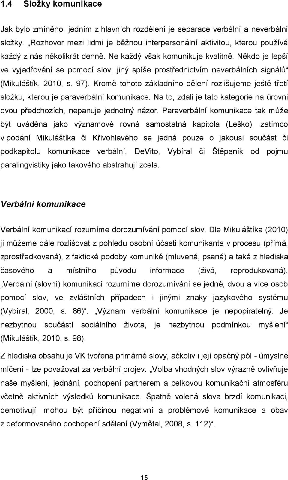 Někdo je lepší ve vyjadřování se pomocí slov, jiný spíše prostřednictvím neverbálních signálů (Mikuláštík, 2010, s. 97).