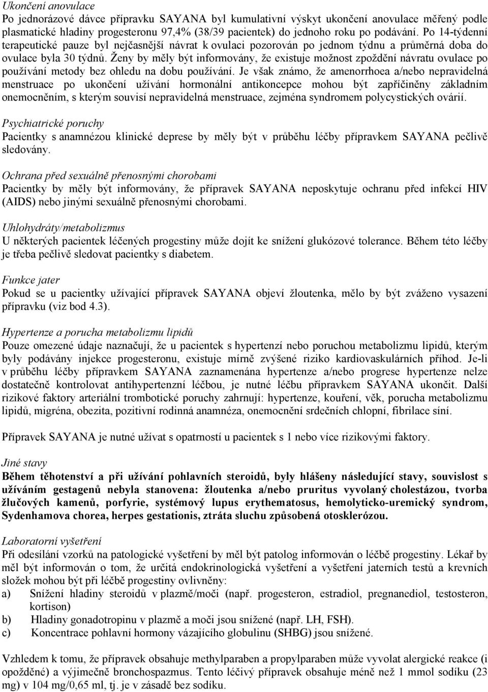 Ženy by měly být informovány, že existuje možnost zpoždění návratu ovulace po používání metody bez ohledu na dobu používání.