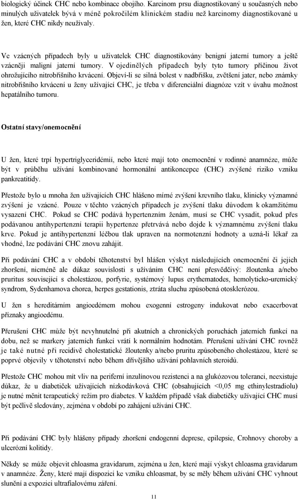 Ve vzácných případech byly u uživatelek CHC diagnostikovány benigní jaterní tumory a ještě vzácněji maligní jaterní tumory.