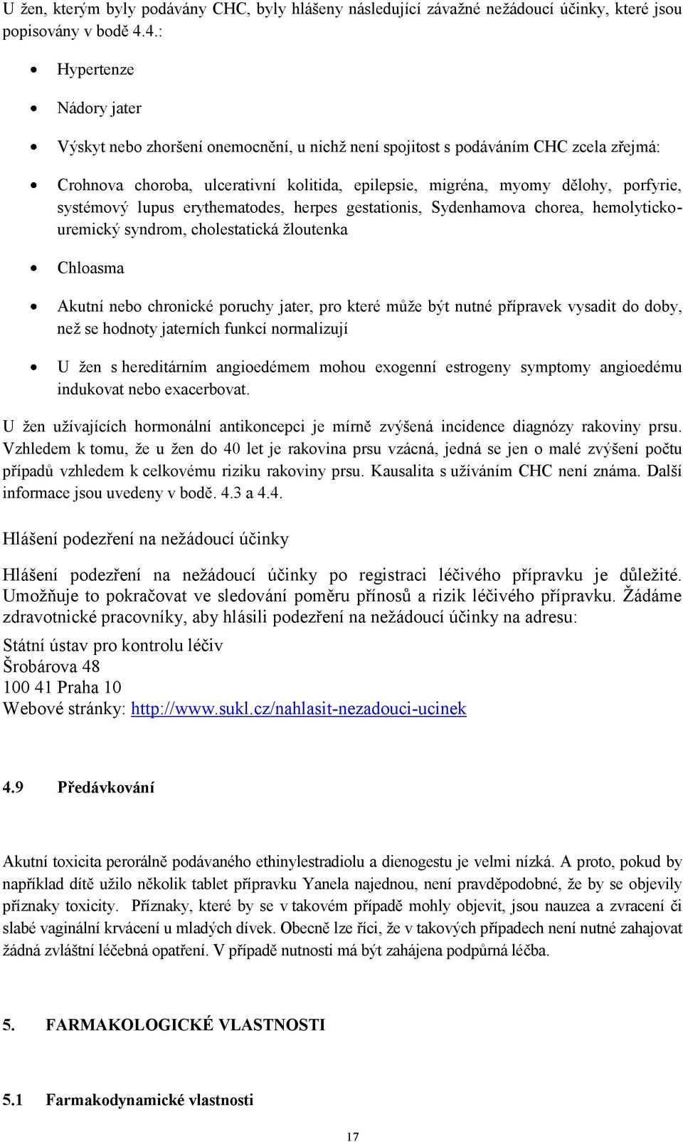 systémový lupus erythematodes, herpes gestationis, Sydenhamova chorea, hemolytickouremický syndrom, cholestatická žloutenka Chloasma Akutní nebo chronické poruchy jater, pro které může být nutné