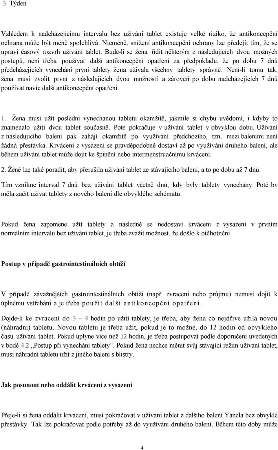 Bude-li se žena řídit některým z následujících dvou možných postupů, není třeba používat další antikoncepční opatření za předpokladu, že po dobu 7 dnů předcházejících vynechání první tablety žena